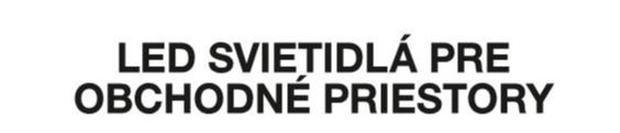 LED SVIETIDLÁ PRE OBCHODNÉ PRIESTORY